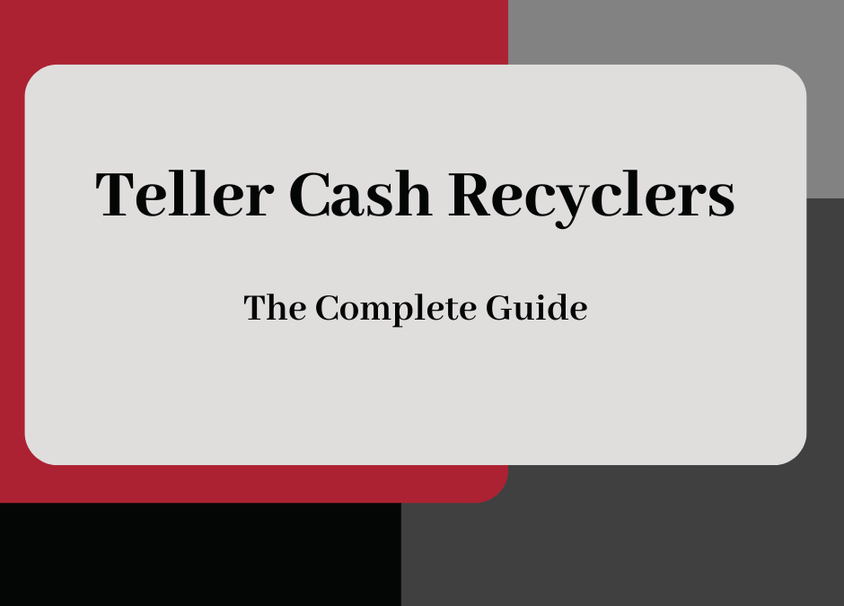 The Complete Guide to Teller Cash Recyclers (TCRs)
