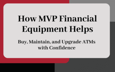 How MVP Financial Equipment Helps Businesses Buy, Maintain, and Upgrade ATMs with Confidence