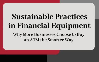 Sustainable Practices in the Financial Equipment Industry: Why More Businesses Choose to Buy an ATM the Smarter Way