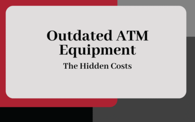 Hidden Costs of Keeping Outdated ATM Equipment