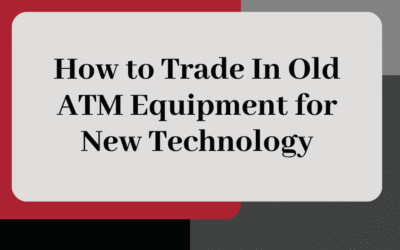 How to Trade In Old ATM Equipment for New Technology