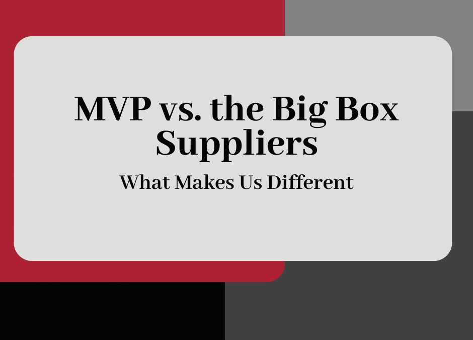 MVP vs. the Big-Box Suppliers: What Makes Us Different