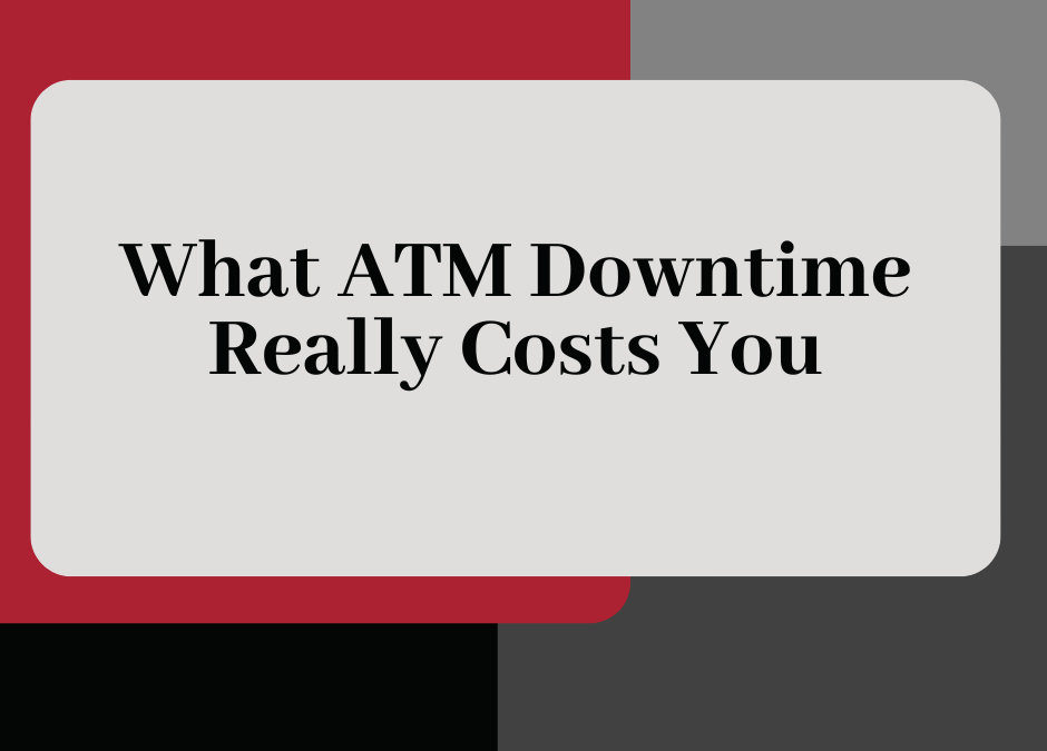 What ATM Downtime Really Costs Your Institution