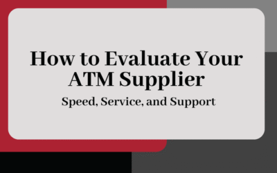How to Evaluate Your ATM Supplier: Speed, Service, and Support